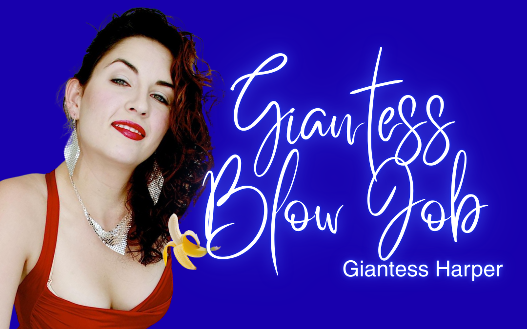 Giantess Blow Job with Ms Harper